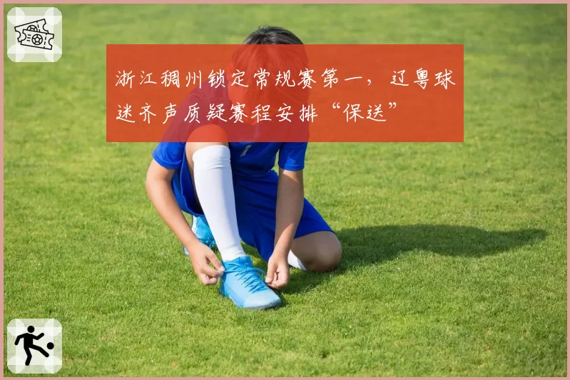 浙江稠州锁定常规赛第一，辽粤球迷齐声质疑赛程安排“保送”