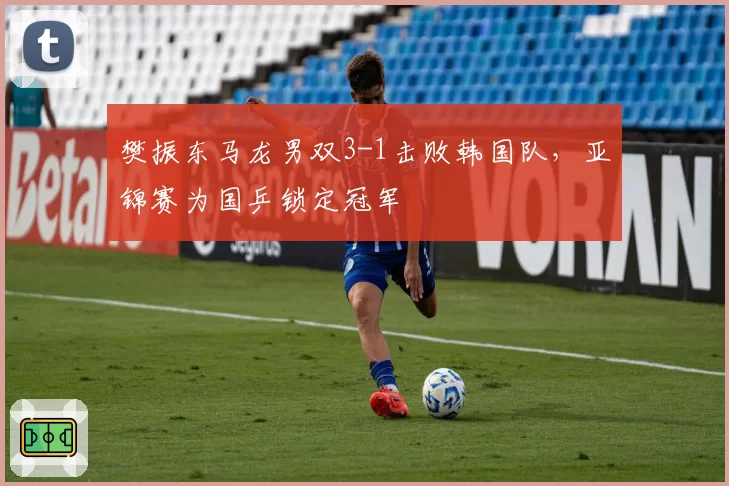 樊振东马龙男双3-1击败韩国队，亚锦赛为国乒锁定冠军
