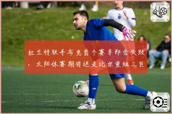 杜兰特联手布克首个赛季即告失败，太阳休赛期将送走比尔重组三巨头？